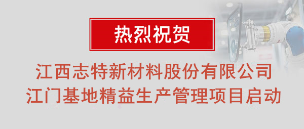 熱烈祝賀志特集團(tuán)-江西志特新材料股份有限公司江門基地精益生產(chǎn)管理升級(jí)項(xiàng)目啟動(dòng)！