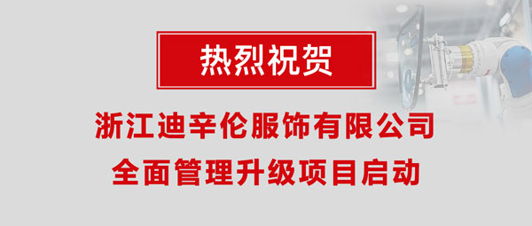 熱烈祝賀浙江迪辛倫服飾有限公司全面管理升級(jí)項(xiàng)目啟動(dòng)！